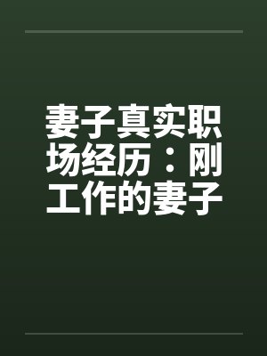 妻子真实职场经历：刚工作的妻子被她的经理摸奶子by佚名封面