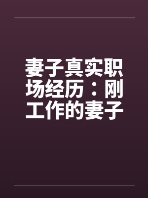 妻子真实职场经历：刚工作的妻子被她的经理摸奶子by佚名笔趣阁无弹窗封面