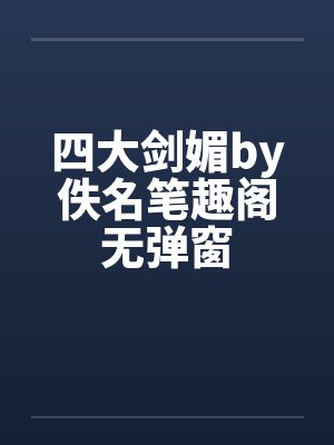 四大剑媚by佚名笔趣阁无弹窗封面