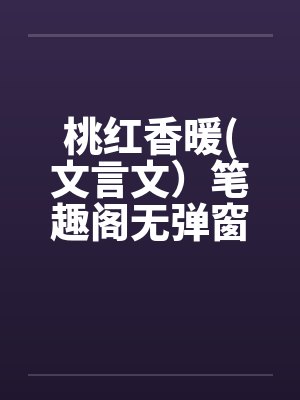 桃红香暖(文言文）笔趣阁无弹窗封面