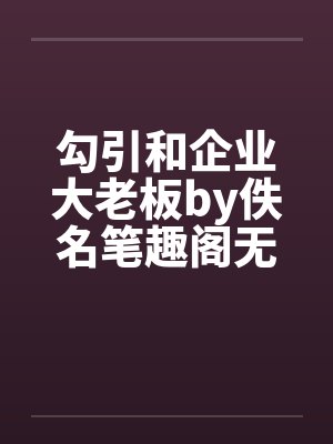 勾引和企业大老板by佚名笔趣阁无弹窗封面