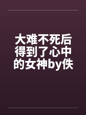 大难不死后得到了心中的女神by佚名笔趣阁无弹窗封面