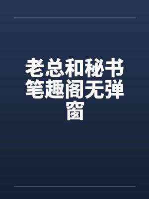 老总和秘书笔趣阁无弹窗封面