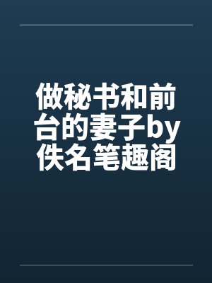 做秘书和前台的妻子by佚名笔趣阁无弹窗封面
