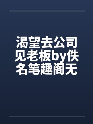 渴望去公司见老板by佚名笔趣阁无弹窗封面