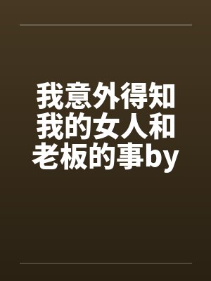我意外得知我的女人和老板的事by佚名封面