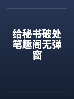 给秘书破处笔趣阁无弹窗封面