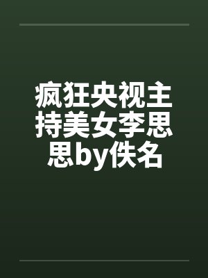 疯狂央视主持美女李思思by佚名封面