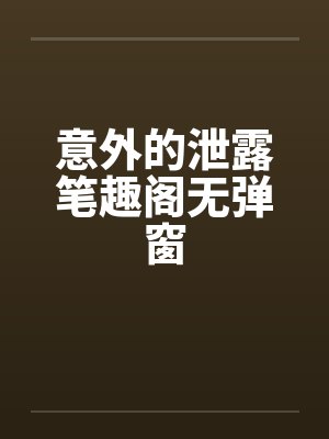 意外的泄露笔趣阁无弹窗封面