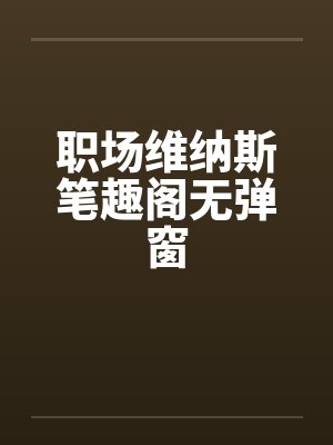 职场维纳斯笔趣阁无弹窗封面