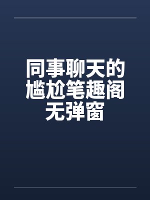 同事聊天的尴尬笔趣阁无弹窗封面