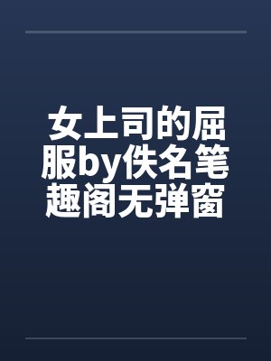 女上司的屈服by佚名笔趣阁无弹窗封面