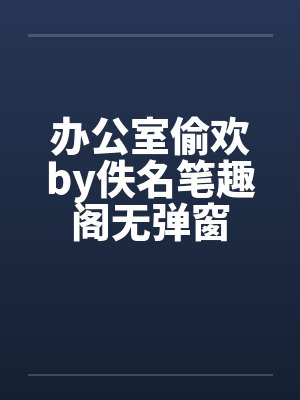 办公室偷欢by佚名笔趣阁无弹窗封面