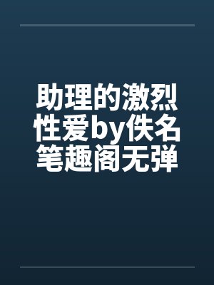 助理的激烈性爱by佚名笔趣阁无弹窗封面