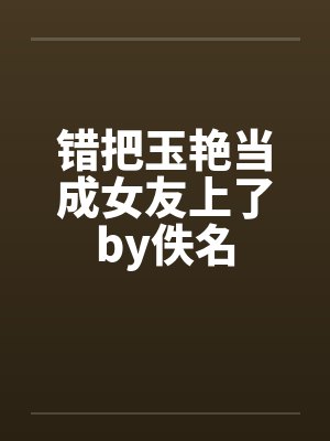 错把玉艳当成女友上了by佚名封面