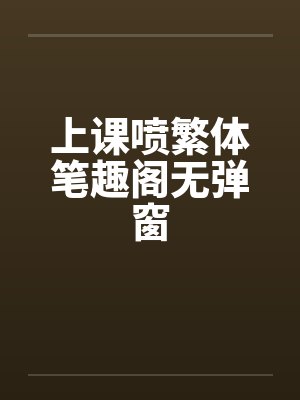 上课喷繁体笔趣阁无弹窗封面