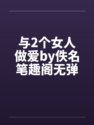 与2个女人做爱by佚名笔趣阁无弹窗封面