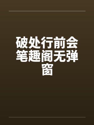 破处行前会笔趣阁无弹窗封面