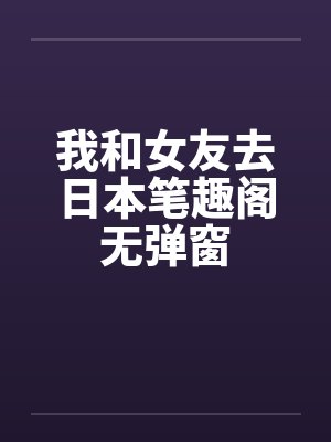 我和女友去日本笔趣阁无弹窗封面