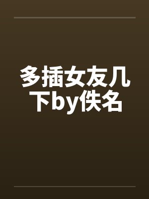 多插女友几下by佚名封面