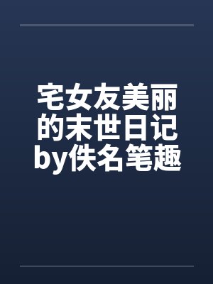 宅女友美丽的末世日记by佚名笔趣阁无弹窗封面