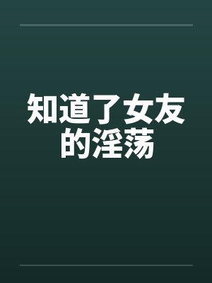 知道了女友的淫荡封面