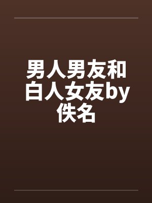 男人男友和白人女友by佚名封面