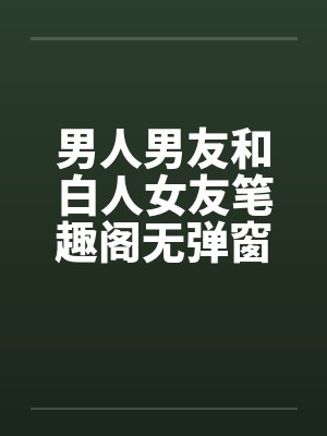 男人男友和白人女友笔趣阁无弹窗封面