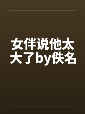 女伴说他太大了by佚名封面