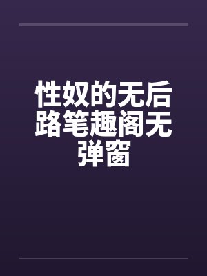 性奴的无后路笔趣阁无弹窗封面