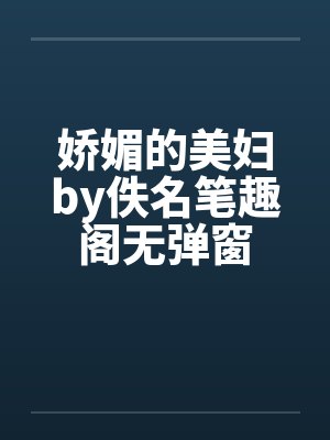 娇媚的美妇by佚名笔趣阁无弹窗封面