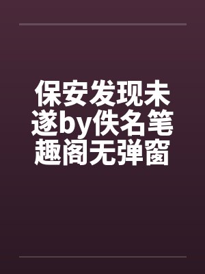 保安发现未遂by佚名笔趣阁无弹窗封面