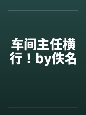 车间主任横行！by佚名封面