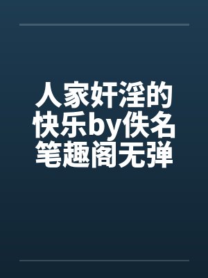 人家奸淫的快乐by佚名笔趣阁无弹窗封面