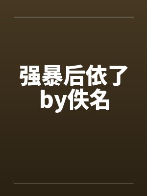 强暴后依了by佚名封面