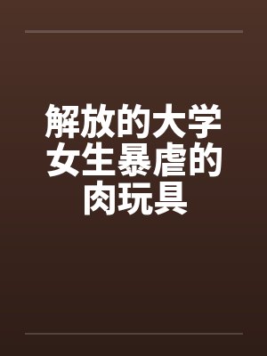 解放的大学女生暴虐的肉玩具封面