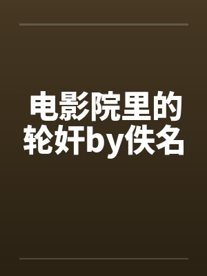 电影院里的轮奸by佚名封面