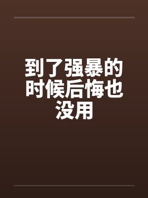 到了强暴的时候后悔也没用封面