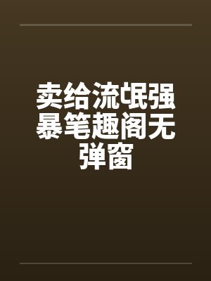 卖给流氓强暴笔趣阁无弹窗封面