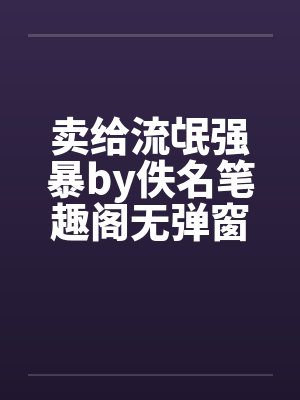 卖给流氓强暴by佚名笔趣阁无弹窗封面