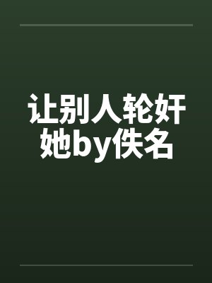 让别人轮奸她by佚名封面