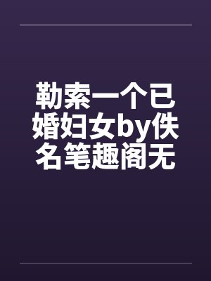 勒索一个已婚妇女by佚名笔趣阁无弹窗封面