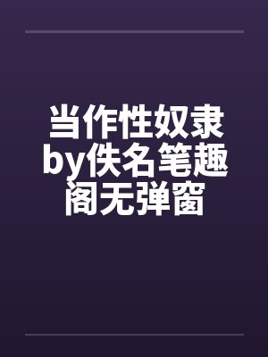 当作性奴隶by佚名笔趣阁无弹窗封面