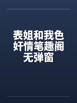 表姐和我色奸情笔趣阁无弹窗封面