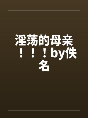 淫荡的母亲！！！by佚名封面