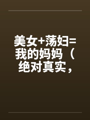 美女+荡妇=我的妈妈（绝对真实，修订稿)by佚名封面