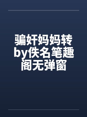 骗奸妈妈转by佚名笔趣阁无弹窗封面