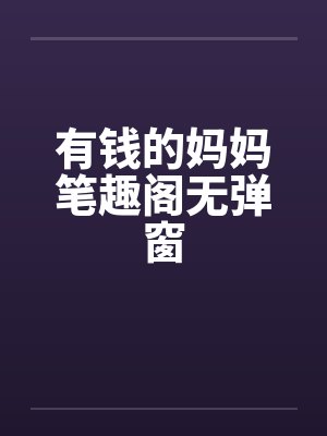 有钱的妈妈笔趣阁无弹窗封面