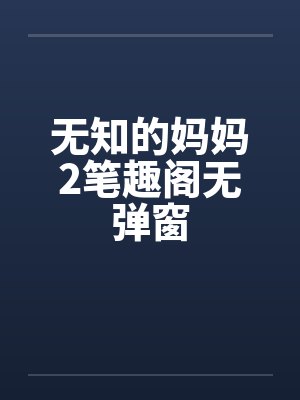 无知的妈妈2笔趣阁无弹窗封面
