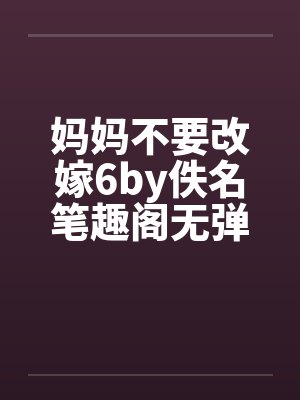 妈妈不要改嫁6by佚名笔趣阁无弹窗封面